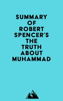 Summary of Robert Spencer's The Truth About Muhammad