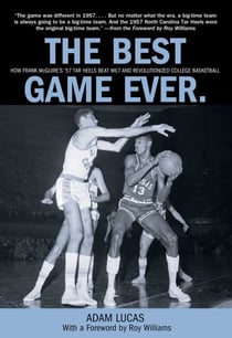 Best Game Ever - How Frank Mcguire's '57 Tar Heels Beat Wilt And Revolutionized College Basketball