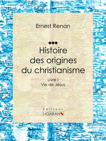 Histoire des origines du christianisme - Livre I Vie de Jésus