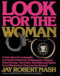Look for the Woman - A Narrative Encyclopedia of Female Prisoners, Kidnappers, Thieves, Extortionists, Terrorists, Swindlers and Spies from Elizabethan Times to the Present
