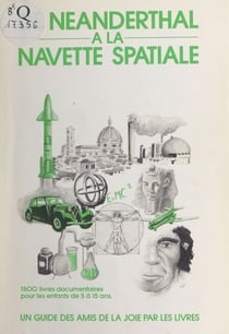 De Néanderthal à la navette spatiale : 1500 livres documentaires pour les enfants de 5 à 15 ans