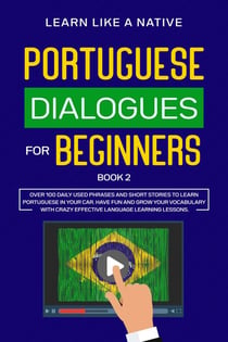 Portuguese Dialogues for Beginners Book 2: Over 100 Daily Used Phrases & Short Stories to Learn Portuguese in Your Car. Have Fun and Grow Your Vocabulary with Crazy Effective Language Learning Lessons - Brazilian Portuguese for Adults, #2