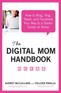 The Digital Mom Handbook - How to  Blog, Vlog, Tweet, and Facebook Your Way to a Dream Career at Home
