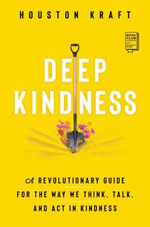 Deep Kindness - A Revolutionary Guide for the Way We Think, Talk, and Act in Kindness