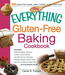 The Everything Gluten-Free Baking Cookbook - Includes Oatmeal Raisin Scones, Crusty French Bread, Favorite Lemon Squares, Orange Ginger Carrot Cake, Coconut Custard Cream Pie and hundreds more!
