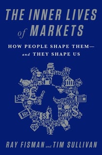 The Inner Lives of Markets - How People Shape Them-And They Shape Us