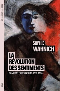 La Révolution des sentiments - Comment faire une cité. 1789-1794
