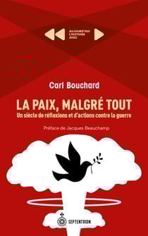 La Paix, malgré tout. Un siècle de réflexions et d'actions contre la guerre - Aujourd'hui l'histoire avec Carl Bouchard