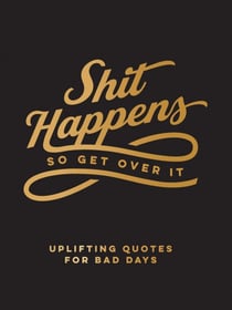 Shit Happens So Get Over It - Uplifting Quotes for Bad Days