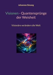 Visionen - Quantensprünge der Weisheit - Visionäre verändern die Welt