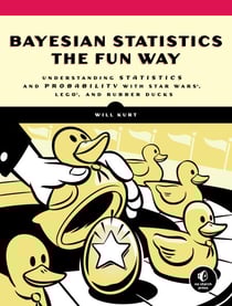 Bayesian Statistics the Fun Way - Understanding Statistics and Probability with Star Wars, LEGO, and Rubber Ducks