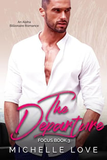 The Departure: An Alpha Billionaire Romance - Focus, #3