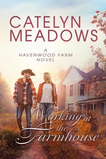 Working at the Farmhouse - Havenwood Cowboys Romance, #5