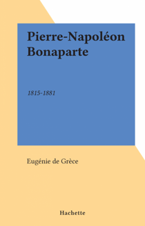 Pierre-Napoléon Bonaparte - 1815-1881