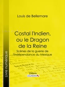 Costal l'Indien, ou le Dragon de la Reine - Scènes de la guerre de l'indépendance du Mexique