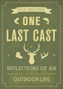 One Last Cast - Reflections of an Outdoor Life
