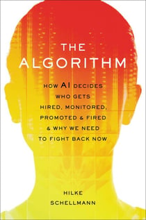 The Algorithm - How AI Decides Who Gets Hired, Monitored, Promoted, and Fired and Why We Need to Fight Back Now
