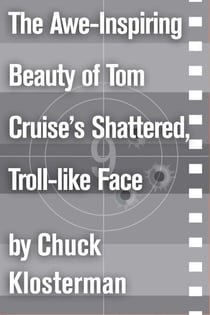 The Awe-Inspiring Beauty of Tom Cruise's Shattered, Troll-like Face - An Essay from Sex, Drugs, and Cocoa Puffs