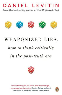 Weaponized Lies - How to Think Critically in the Post-Truth Era