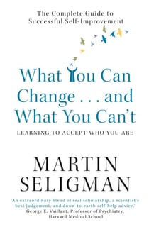 What You Can Change. . . and What You Can't - The Complete Guide to Successful Self-Improvement