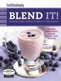 Good Housekeeping Blend It! - 150 Sensational Recipes to Make in Your Blender-Frappes, Smoothies, Soups, Pancakes, Frozen Cocktails and More