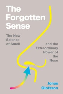 The Forgotten Sense - The New Science of Smell—and the Extraordinary Power of the Nose