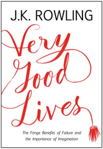 Very Good Lives - The Fringe Benefits of Failure and the Importance of Imagination