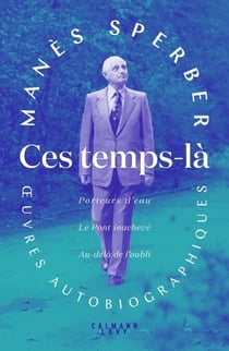 Ces temps-là - OEuvres autobiographiques - Porteurs d'eau - Le Pont inachevé - Au-delà de l'oubli