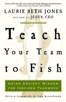 Teach Your Team to Fish - Using Ancient Wisdom for Inspired Teamwork