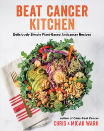 Beat Cancer Kitchen - Deliciously Simple Plant-Based Anticancer Recipes