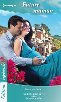 Future Maman - Ce secret désir... - Un bébé pour la vie - Un amour infini