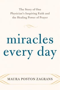 Miracles Every Day - The Story of One Physician's Inspiring Faith and the Healing Power of Prayer