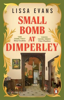 Small Bomb At Dimperley - The joyful new historical novel from the Sunday Times bestselling author of Old Baggage