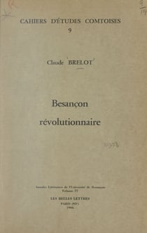 Besançon révolutionnaire - La Révolution à Besançon et dans quelques villes de l'Est de la France, 1789-1799. Quelques vues d'ensemble et références bibliographiques