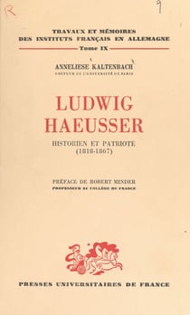 Ludwig Haeusser, historien et patriote (1818-1867) - Contribution à l'étude de l'histoire politique et culturelle franco-allemande au XIXe siècle