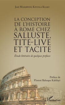 La conception de l'histoire à Rome chez Salluste, Tite-Live et Tacite - Etude littéraire de quelques préfaces