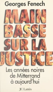 Main basse sur la justice - Les années noires, de Mitterrand à aujourd'hui