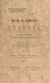 Dans nos vieilles églises de Basse-Normandie : belles ou curieuses statues dans le diocèse de Coutances et d'Avranches - 36 similigravures photographiques, 18 clichés dans le texte