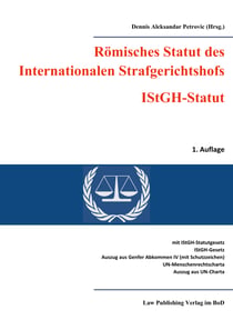 Römisches Statut des Internationalen Strafgerichtshofs (IStGH-Statut) - mit Gesetz zum Römischen Statut des Internationalen Strafgerichtshofs, Gesetz über die Zusammenarbeit mit dem Internationalen Strafgerichtshof, Auszug aus dem Genfer Abkommen IV vo...