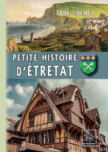 Petite Histoire d'Étretat - (archéologie - histoire - légendes)