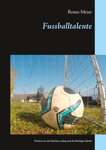 Fussballtalente - Fördern wir die Falschen richtig und die Richtigen falsch?
