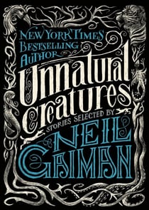Unnatural Creatures - Stories Selected by Neil Gaiman