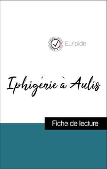 Analyse de l'œuvre : Iphigénie à Aulis (résumé et fiche de lecture plébiscités par les enseignants sur fichedelecture.fr)