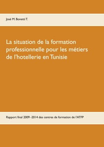 La situation de la formation professionnelle pour les métiers de l'hôtellerie en Tunisie - Rapport  final 2009 -2014 de l'expert intégré aux centres de formation de l'ATFP