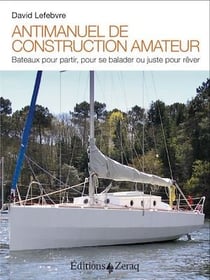 Antimanuel de construction amateur - Bateaux pour partir, pour se balader ou juste pour rêver