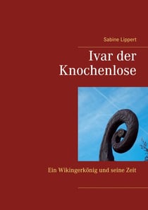 Ivar der Knochenlose - Ein Wikingerkönig und seine Zeit