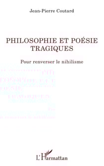 Philosophie et poésie tragiques - Pour renverser le nihilisme