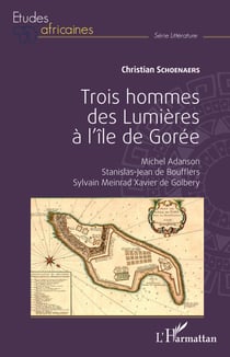Trois hommes des Lumières à l'île de Gorée - Michel Adanson, Stanislas-Jean de Boufflers, Sylvain Meinrad Xavier de Golbery