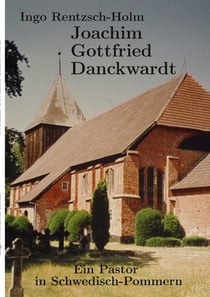 Joachim Gottfried Danckwardt - Ein Pastor in Schwedisch-Pommern