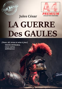 La Guerre des Gaules — Texte complet et annoté, avec 16 cartes militaires d'époque [Nouv. éd. entièrement revue et corrigée]. - édition intégrale